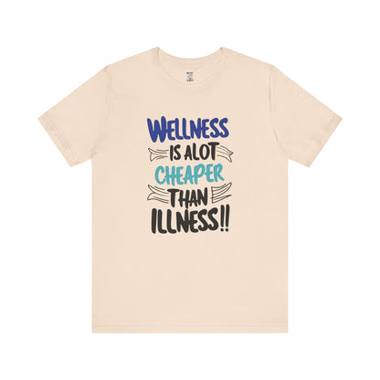 Wellness Is A Lot Cheaper Than Illness - Wellness Awareness T-Shirt - Unisex S-3XL