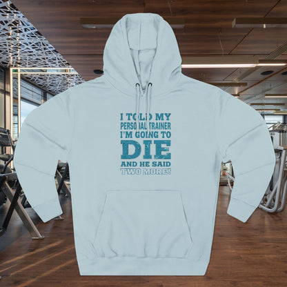 Funny - I Told My Personal Trainer That I Was Going To Die And He Said Two More! - Gym Hoodie - Motivational Workout Sweatshirt - Sizes - XS - 3XL
