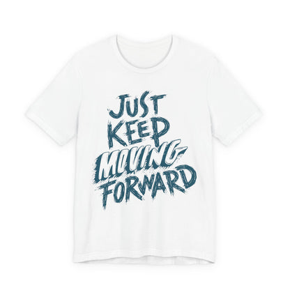 Just Keep Moving Forward - Motivational T-Shirt - Inspirational Fitness Tee - Unisex