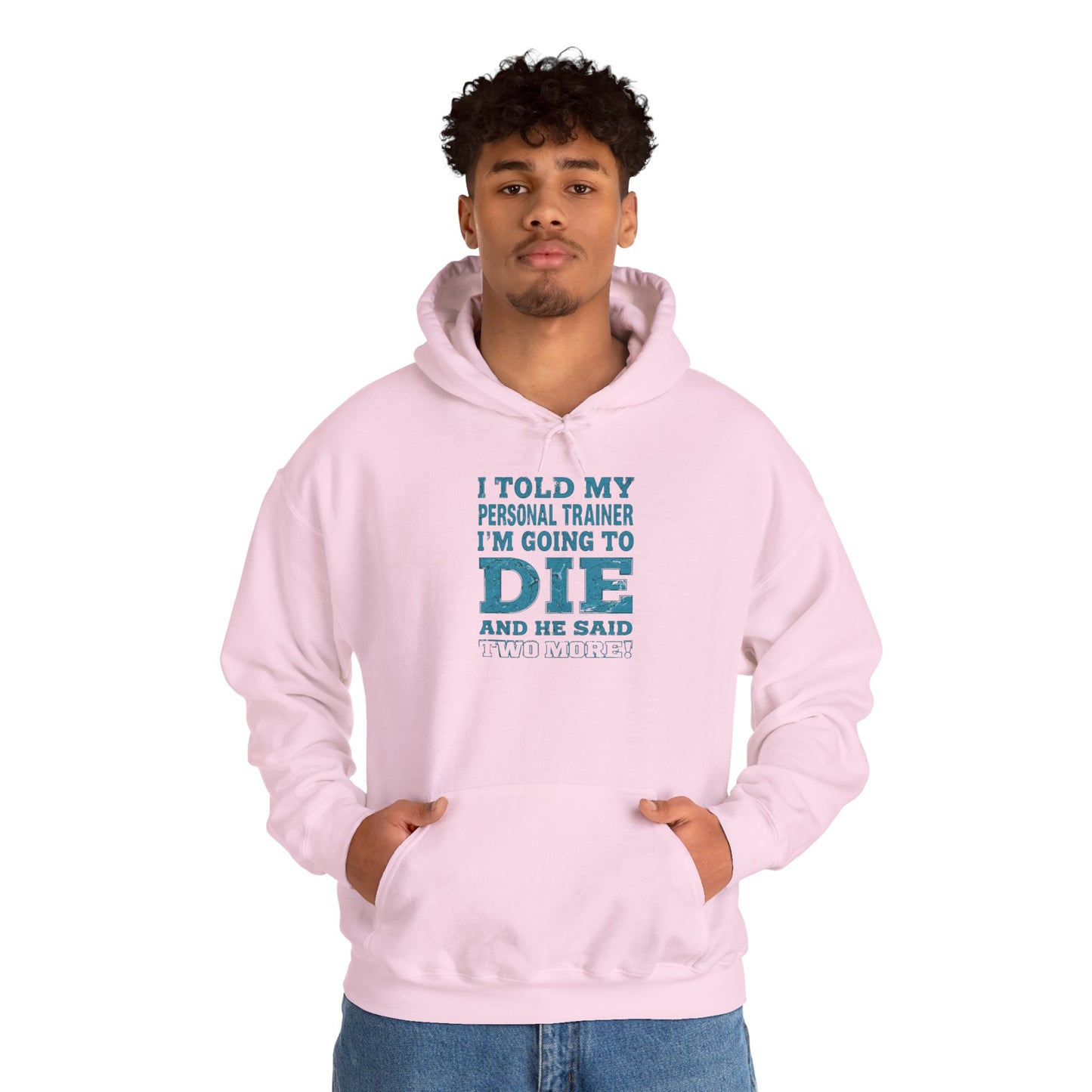 Funny - I Told My Personal Trainer That I'm Going To Die And He Said Two More!  - Design - Workout Hoodie - Sizes - S - 5XL - Gym Humor Sweatshirt - Personal Trainer Gift - Fitness Motivational Apparel