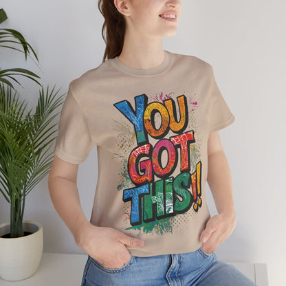You Got This! Motivational T-Shirt - Inspirational Unisex Jersey Tee - XS-4XL