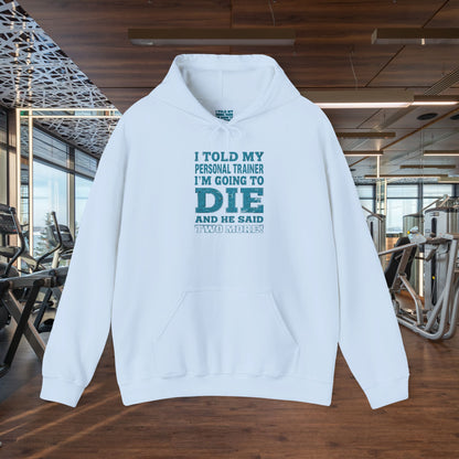 Funny - I Told My Personal Trainer That I'm Going To Die And He Said Two More!  - Design - Workout Hoodie - Sizes - S - 5XL - Gym Humor Sweatshirt - Personal Trainer Gift - Fitness Motivational Apparel