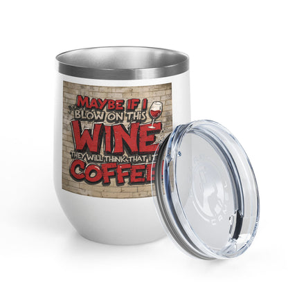 Funny - Maybe If I Blow On This Wine They Will Think That It’s Coffee! - Wine Tumbler - 12oz - Perfect Gift for Wine Lovers - Holiday Gift - Coffee Enthusiasts - Party Favor - Birthday Gift -  Home Bar Accessory