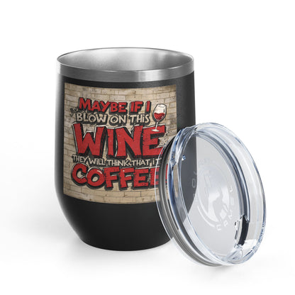 Funny - Maybe If I Blow On This Wine They Will Think That It’s Coffee! - Wine Tumbler - 12oz - Perfect Gift for Wine Lovers - Holiday Gift - Coffee Enthusiasts - Party Favor - Birthday Gift -  Home Bar Accessory