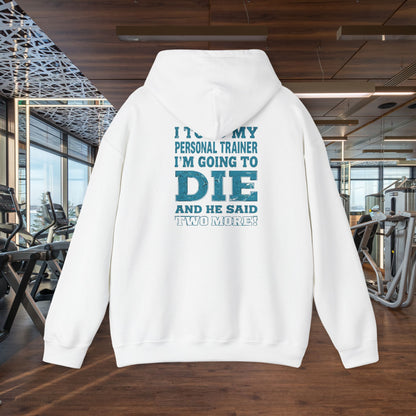 Funny - I Told My Personal Trainer That I'm Going To Die And He Said Two More!  - Design - Workout Hoodie - Sizes - S - 5XL - Gym Humor Sweatshirt - Personal Trainer Gift - Fitness Motivational Apparel