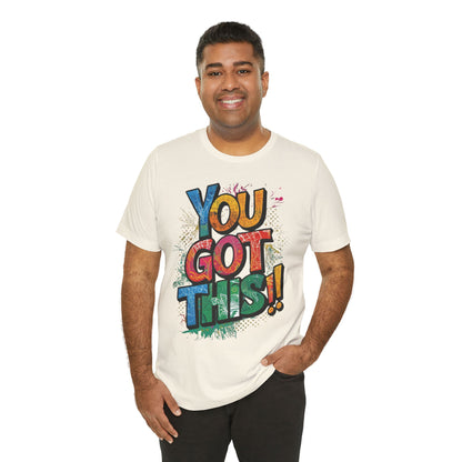 You Got This! Motivational T-Shirt - Inspirational Unisex Jersey Tee - XS-4XL