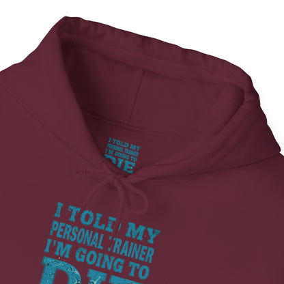 Funny - I Told My Personal Trainer That I'm Going To Die And He Said Two More!  - Design - Workout Hoodie - Sizes - S - 5XL - Gym Humor Sweatshirt - Personal Trainer Gift - Fitness Motivational Apparel