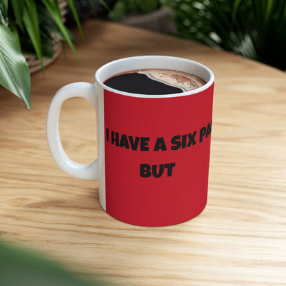 I Have A Six Pack But... I Keep It Insulated With A Layer Of Fat!   Ceramic Mug, (11oz, 15oz)