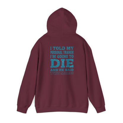 Funny - I Told My Personal Trainer That I'm Going To Die And He Said Two More!  - Design - Workout Hoodie - Sizes - S - 5XL - Gym Humor Sweatshirt - Personal Trainer Gift - Fitness Motivational Apparel