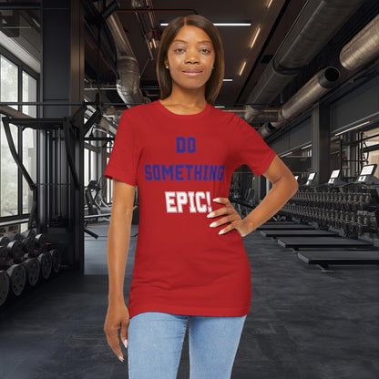 Do Something Epic! Motivational T-Shirt - Inspirational Fitness Tee - Unisex XS-4XL