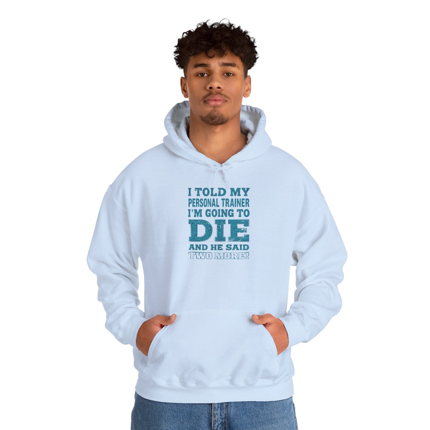 Funny - I Told My Personal Trainer That I'm Going To Die And He Said Two More!  - Design - Workout Hoodie - Sizes - S - 5XL - Gym Humor Sweatshirt - Personal Trainer Gift - Fitness Motivational Apparel