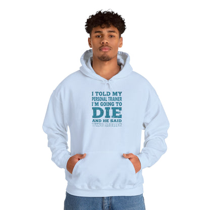 Funny - I Told My Personal Trainer That I'm Going To Die And He Said Two More!  - Design - Workout Hoodie - Sizes - S - 5XL - Gym Humor Sweatshirt - Personal Trainer Gift - Fitness Motivational Apparel