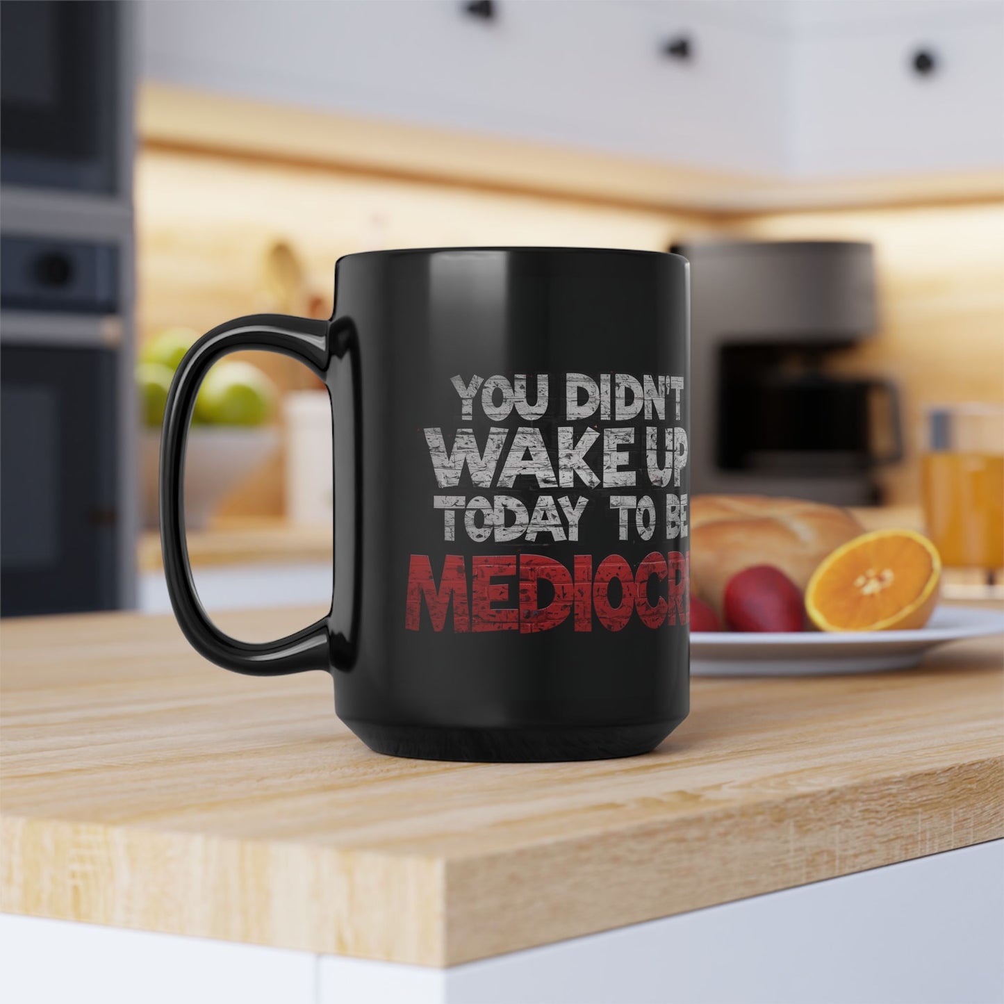 Black Motivational Coffee Mug — You Didn’t Wake Up Today to Be Mediocre - Fitness