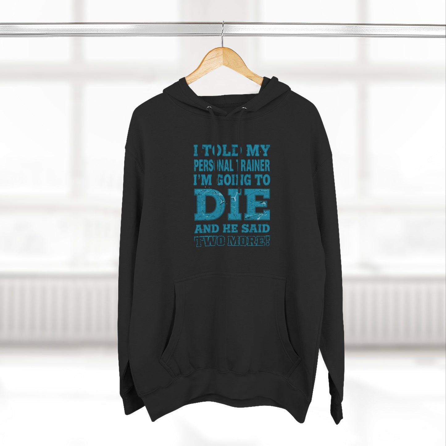 Funny - I Told My Personal Trainer That I Was Going To Die And He Said Two More! - Gym Hoodie - Motivational Workout Sweatshirt - Sizes - XS - 3XL
