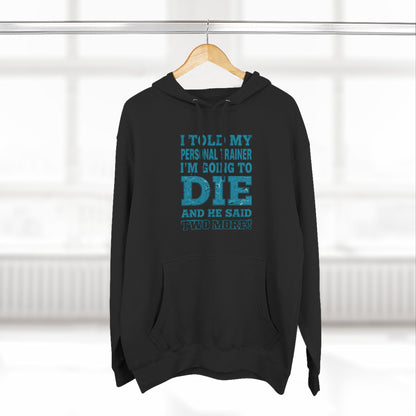 Funny - I Told My Personal Trainer That I Was Going To Die And He Said Two More! - Gym Hoodie - Motivational Workout Sweatshirt - Sizes - XS - 3XL