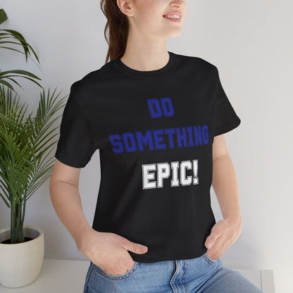 Do Something Epic! Motivational T-Shirt - Inspirational Fitness Tee - Unisex XS-4XL