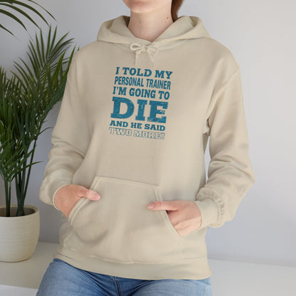Funny - I Told My Personal Trainer That I'm Going To Die And He Said Two More!  - Design - Workout Hoodie - Sizes - S - 5XL - Gym Humor Sweatshirt - Personal Trainer Gift - Fitness Motivational Apparel
