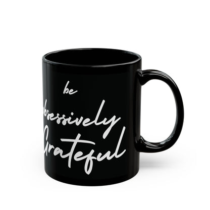 Sleek Be Obsessively Grateful White Print Black Mug - Inspirational Coffee Cup, Gift for Friends, Motivational Design, Home Decor, Self-Care Reminder