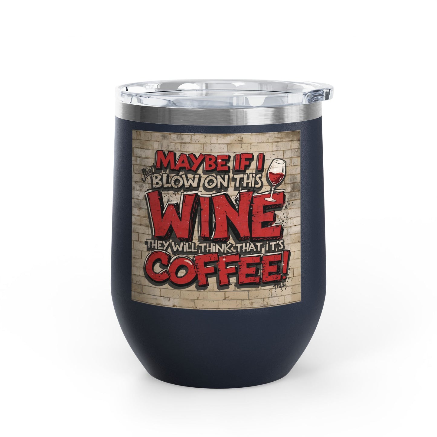 Funny - Maybe If I Blow On This Wine They Will Think That It’s Coffee! - Wine Tumbler - 12oz - Perfect Gift for Wine Lovers - Holiday Gift - Coffee Enthusiasts - Party Favor - Birthday Gift -  Home Bar Accessory