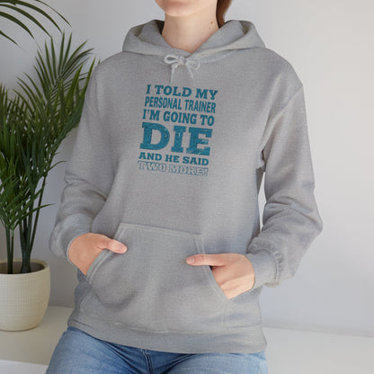 Funny - I Told My Personal Trainer That I'm Going To Die And He Said Two More!  - Design - Workout Hoodie - Sizes - S - 5XL - Gym Humor Sweatshirt - Personal Trainer Gift - Fitness Motivational Apparel