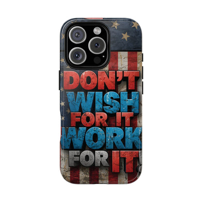 Motivational Phone Case - Don't Wish for It, Work for It | Patriotic Design, Gift for Fitness Lovers, USA Flag, Inspirational Decor