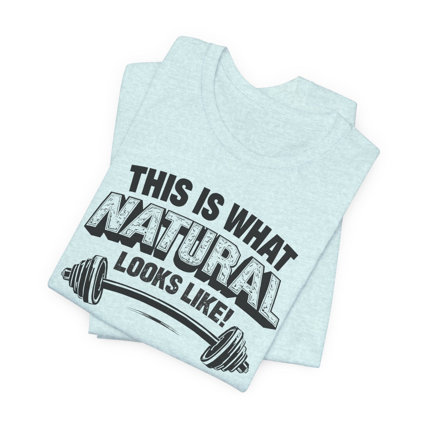 Funny Gym Weightlifting T-Shirt | This Is What Natural Looks Like Tee