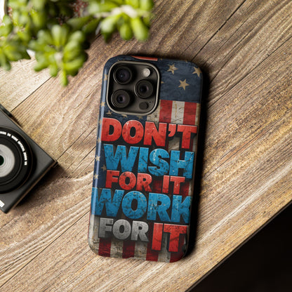 Motivational Phone Case - Don't Wish for It, Work for It | Patriotic Design, Gift for Fitness Lovers, USA Flag, Inspirational Decor