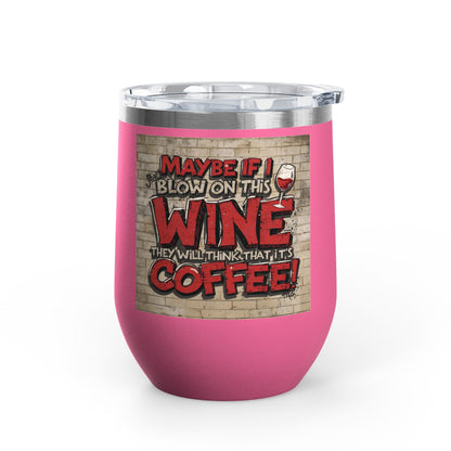 Funny - Maybe If I Blow On This Wine They Will Think That It’s Coffee! - Wine Tumbler - 12oz - Perfect Gift for Wine Lovers - Holiday Gift - Coffee Enthusiasts - Party Favor - Birthday Gift -  Home Bar Accessory