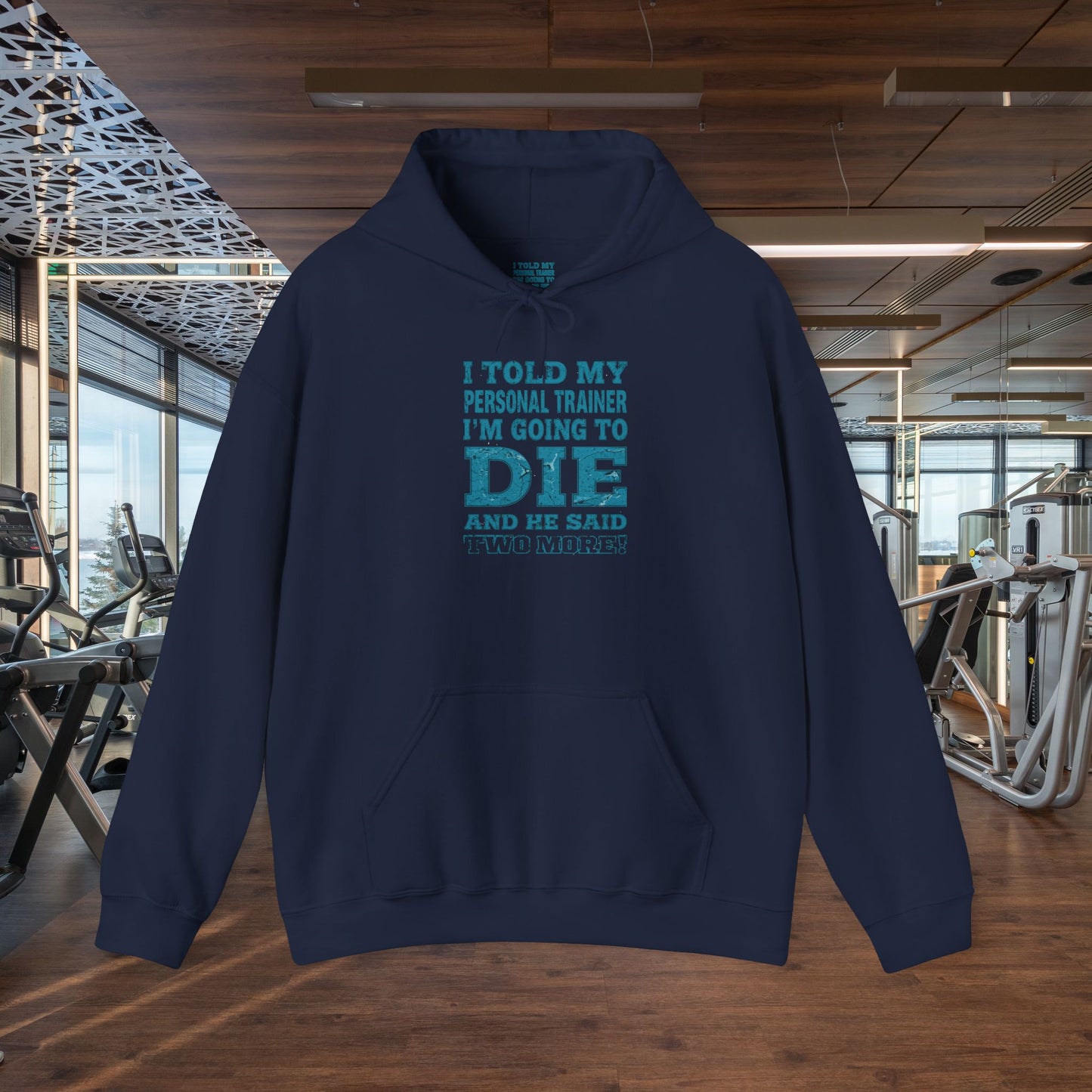 Funny - I Told My Personal Trainer That I'm Going To Die And He Said Two More!  - Design - Workout Hoodie - Sizes - S - 5XL - Gym Humor Sweatshirt - Personal Trainer Gift - Fitness Motivational Apparel