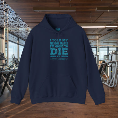 Funny - I Told My Personal Trainer That I'm Going To Die And He Said Two More!  - Design - Workout Hoodie - Sizes - S - 5XL - Gym Humor Sweatshirt - Personal Trainer Gift - Fitness Motivational Apparel