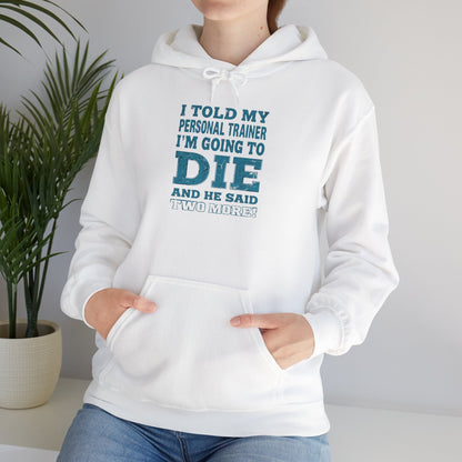 Funny - I Told My Personal Trainer That I'm Going To Die And He Said Two More!  - Design - Workout Hoodie - Sizes - S - 5XL - Gym Humor Sweatshirt - Personal Trainer Gift - Fitness Motivational Apparel
