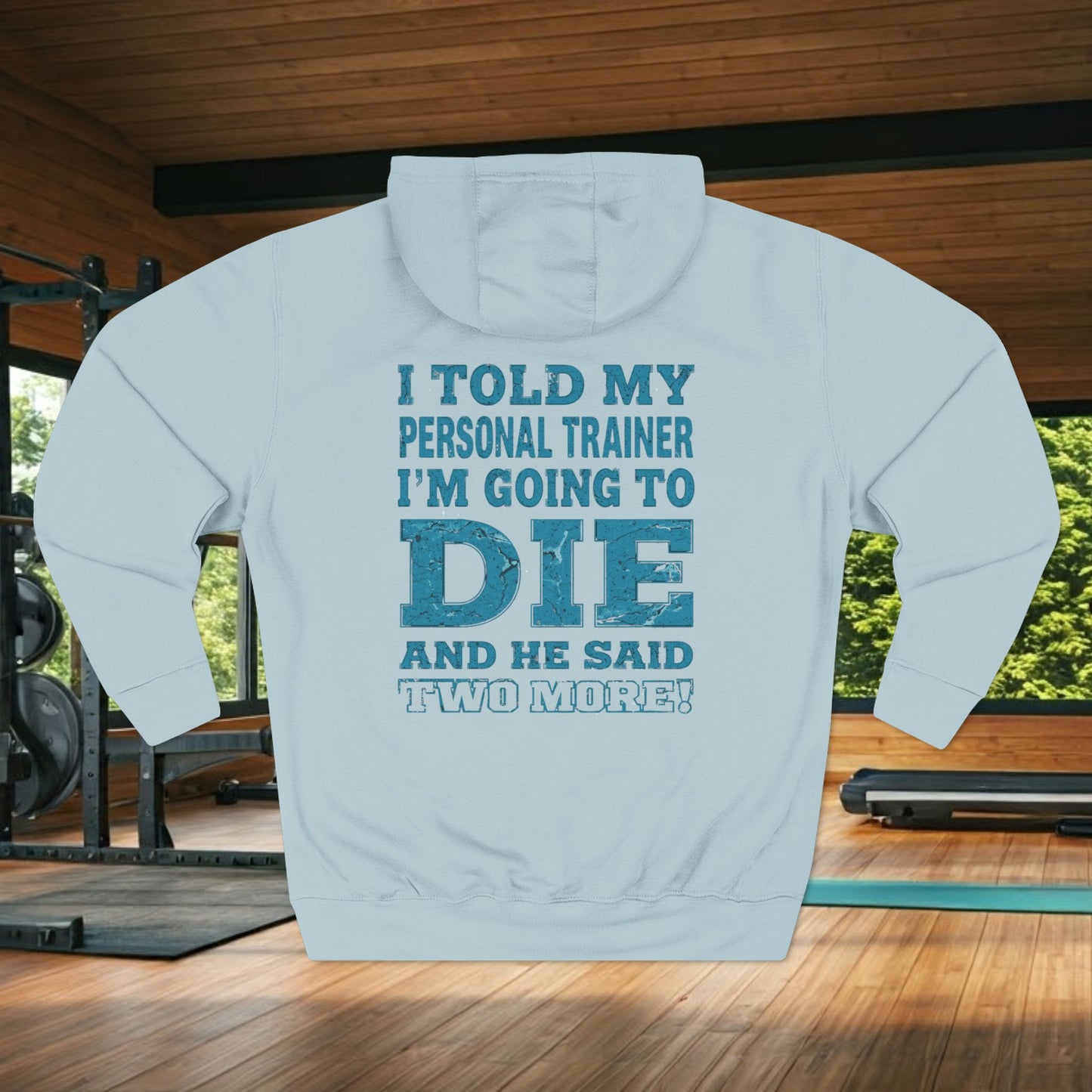 Funny - I Told My Personal Trainer That I Was Going To Die And He Said Two More! - Gym Hoodie - Motivational Workout Sweatshirt - Sizes - XS - 3XL