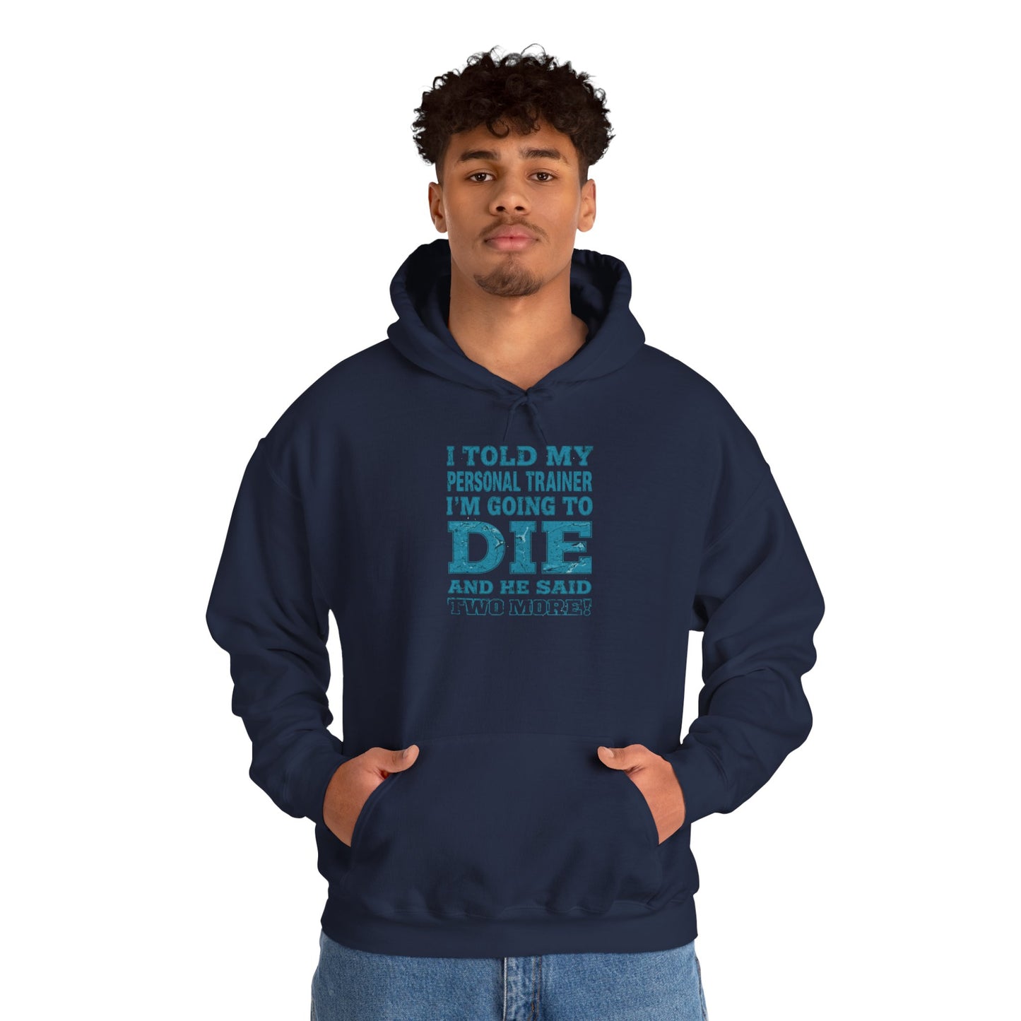 Funny - I Told My Personal Trainer That I'm Going To Die And He Said Two More!  - Design - Workout Hoodie - Sizes - S - 5XL - Gym Humor Sweatshirt - Personal Trainer Gift - Fitness Motivational Apparel