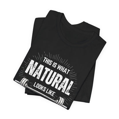 This Is What Natural Looks Like - Barbell T-Shirt | Gym Workout Tee