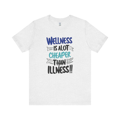Wellness Is A Lot Cheaper Than Illness - Wellness Awareness T-Shirt - Unisex S-3XL
