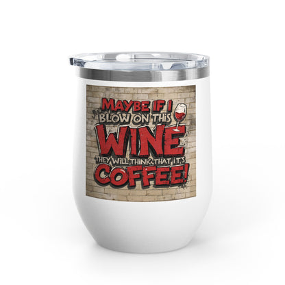 Funny - Maybe If I Blow On This Wine They Will Think That It’s Coffee! - Wine Tumbler - 12oz - Perfect Gift for Wine Lovers - Holiday Gift - Coffee Enthusiasts - Party Favor - Birthday Gift -  Home Bar Accessory