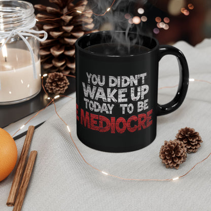 Black Motivational Coffee Mug — You Didn’t Wake Up Today to Be Mediocre - Fitness