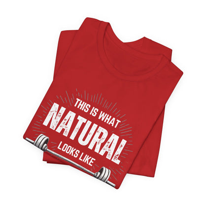 This Is What Natural Looks Like - Barbell T-Shirt | Gym Workout Tee