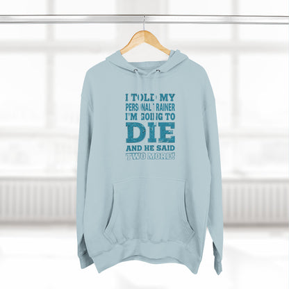 Funny - I Told My Personal Trainer That I Was Going To Die And He Said Two More! - Gym Hoodie - Motivational Workout Sweatshirt - Sizes - XS - 3XL