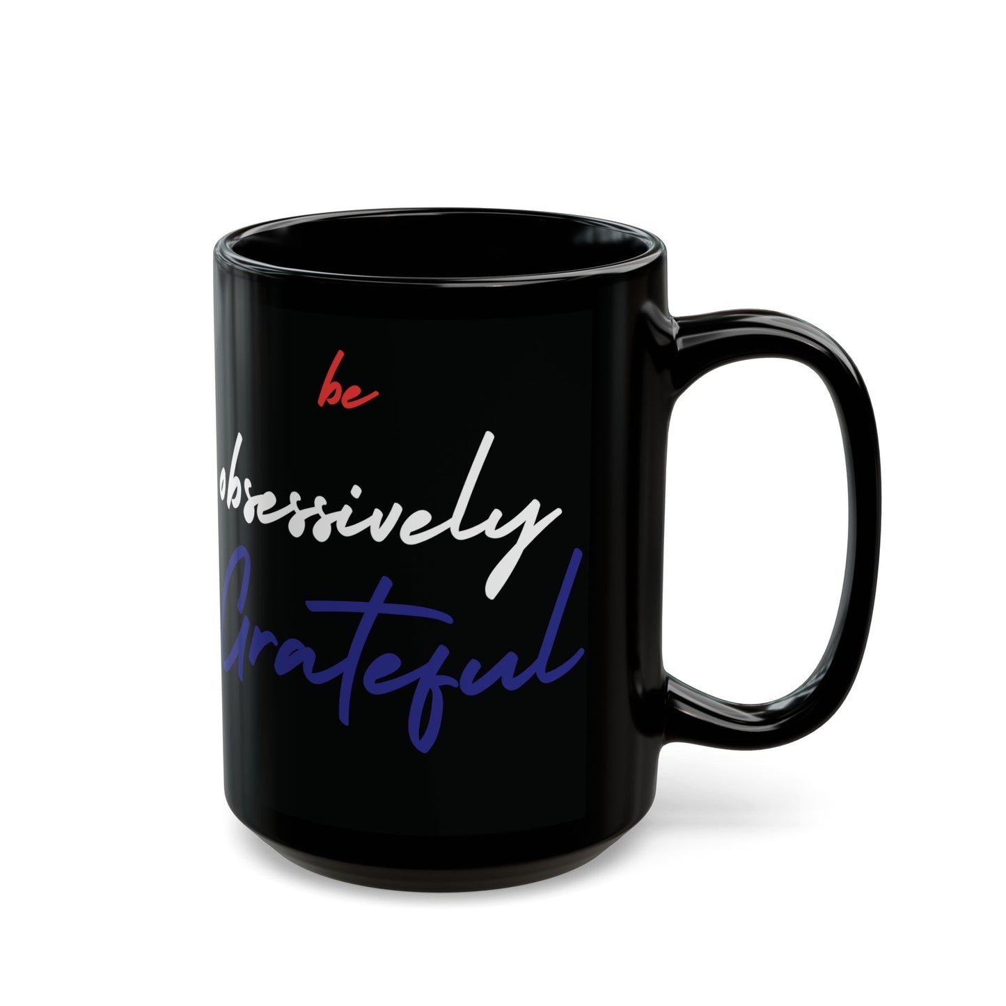 Black Ceramic Mug - Red White Blue Be Obsessively Grateful Print Design - 11oz  15oz
