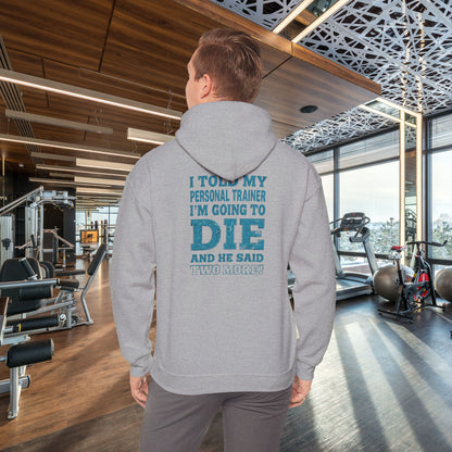 Funny - I Told My Personal Trainer That I'm Going To Die And He Said Two More!  - Design - Workout Hoodie - Sizes - S - 5XL - Gym Humor Sweatshirt - Personal Trainer Gift - Fitness Motivational Apparel