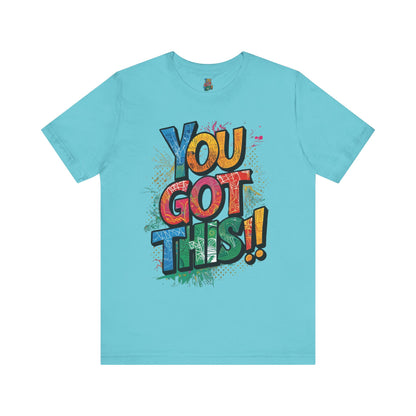 You Got This! Motivational T-Shirt - Inspirational Unisex Jersey Tee - XS-4XL