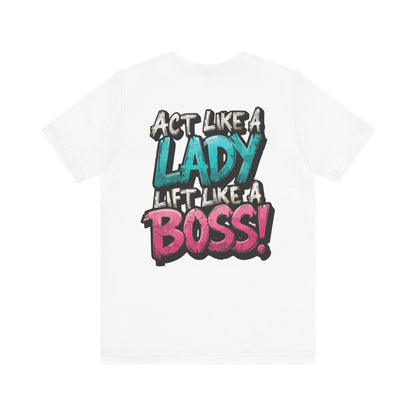 Act Like a Lady Lift Like a Boss - Women's Gym T-Shirt - Empowerment Fitness Tee