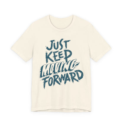 Just Keep Moving Forward - Motivational T-Shirt - Inspirational Fitness Tee - Unisex