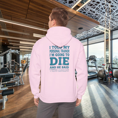 Funny - I Told My Personal Trainer That I'm Going To Die And He Said Two More!  - Design - Workout Hoodie - Sizes - S - 5XL - Gym Humor Sweatshirt - Personal Trainer Gift - Fitness Motivational Apparel