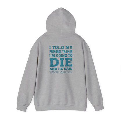 Funny - I Told My Personal Trainer That I'm Going To Die And He Said Two More!  - Design - Workout Hoodie - Sizes - S - 5XL - Gym Humor Sweatshirt - Personal Trainer Gift - Fitness Motivational Apparel