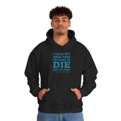 Funny - I Told My Personal Trainer That I'm Going To Die And He Said Two More!  - Design - Workout Hoodie - Sizes - S - 5XL - Gym Humor Sweatshirt - Personal Trainer Gift - Fitness Motivational Apparel