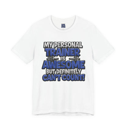 Funny - My Personal Trainer Is Awesome But Definitely Can’t Count! Tee - Great Gift for Fitness Lovers - Gym Humor Shirt - Workout Apparel - Personal Trainer Gift - Fitness Motivation Tee - XS - 4XL