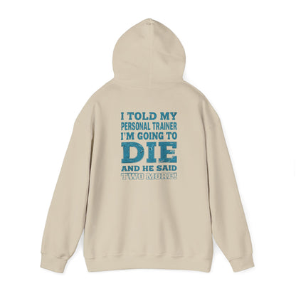 Funny - I Told My Personal Trainer That I'm Going To Die And He Said Two More!  - Design - Workout Hoodie - Sizes - S - 5XL - Gym Humor Sweatshirt - Personal Trainer Gift - Fitness Motivational Apparel