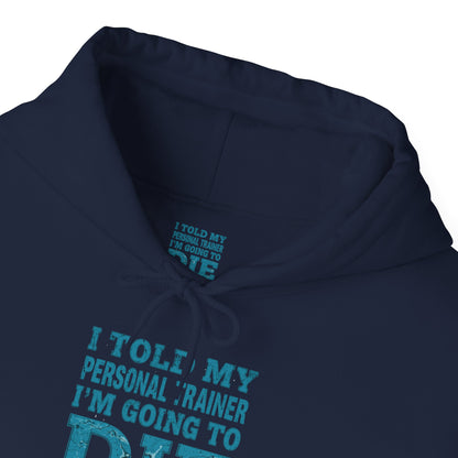 Funny - I Told My Personal Trainer That I'm Going To Die And He Said Two More!  - Design - Workout Hoodie - Sizes - S - 5XL - Gym Humor Sweatshirt - Personal Trainer Gift - Fitness Motivational Apparel